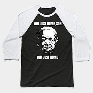 You Just Dumb, Son - You Just Dumb - Just Dumb Sanford and Son Baseball T-Shirt